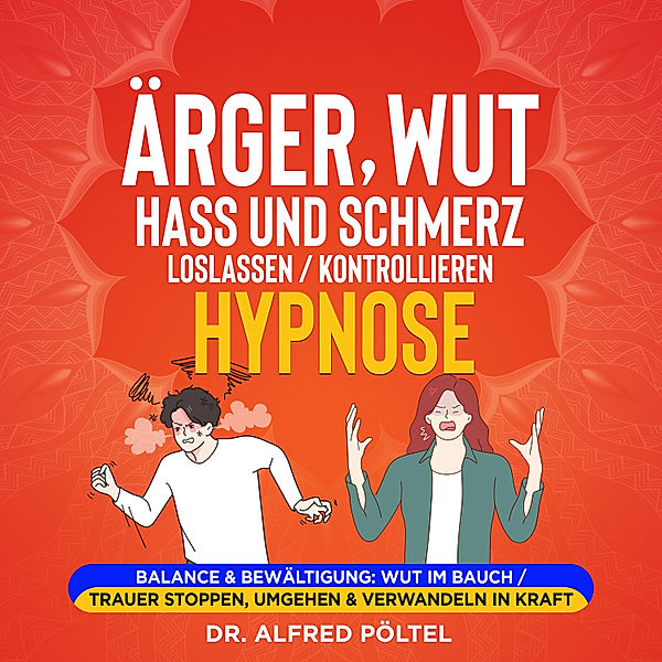 Ärger, Wut, Hass und Schmerz loslassen / kontrollieren - Hypnose, Dr. Alfred Pöltel