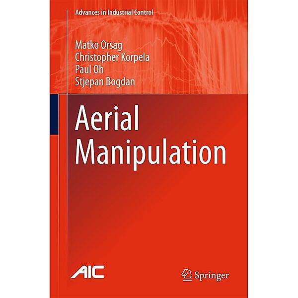 Aerial Manipulation / Advances in Industrial Control, Matko Orsag, Christopher Korpela, Paul Oh, Stjepan Bogdan