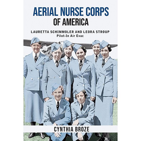 Aerial Nurse Corps of America: Lauretta Schimmoler and Leora Stroup Pilot-In Air Evac, Cynthia Broze