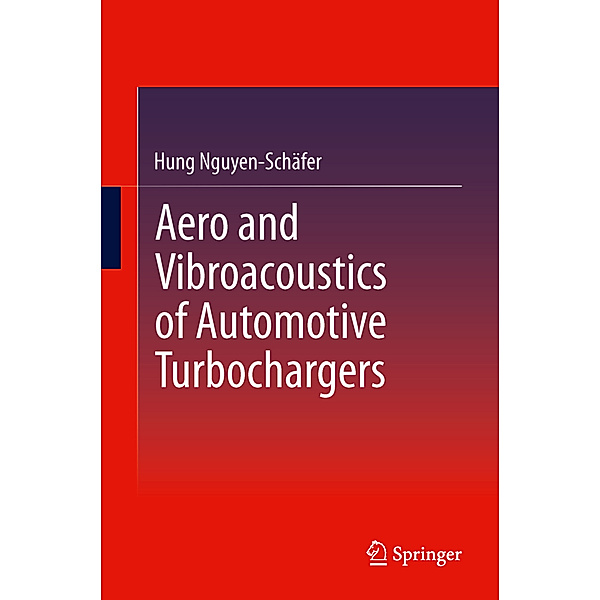 Aero and Vibroacoustics of Automotive Turbochargers, Hung Nguyen-Schäfer