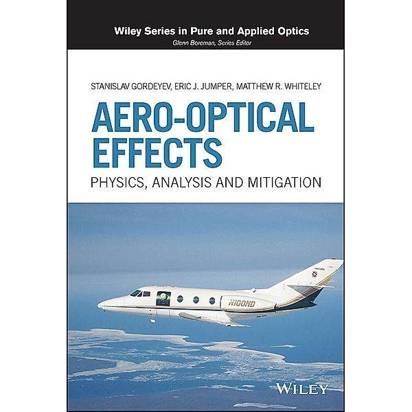 Aero-Optical Effects / Wiley Series in Pure and Applied Optics Bd.1, Stanislav Gordeyev, Eric J. Jumper, Matthew R. Whiteley