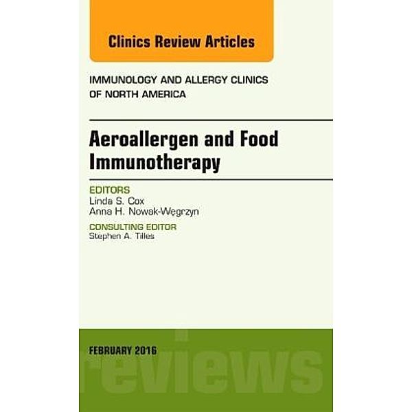 Aeroallergen and Food Immunotherapy, An Issue of Immunology and Allergy Clinics of North America, Linda S. Cox, Anna H. Nowak-Wegrzyn