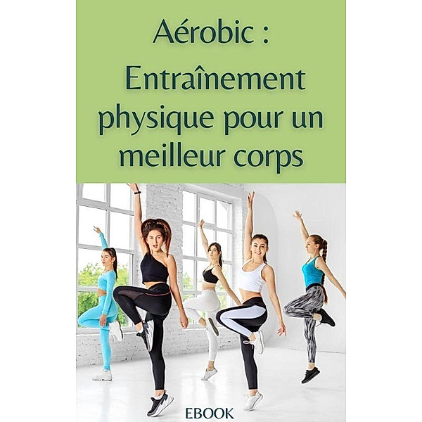 Aérobic : entrainement physique pour un meilleur corps (Sport) / Sport, Frédéric Gomes