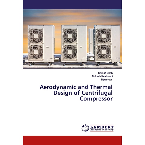 Aerodynamic and Thermal Design of Centrifugal Compressor, Samkit Shah, Mukesh Keshwani, Bipin Vyas