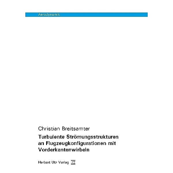 Aerodynamik / Turbulente Strömungsstrukturen an Flugzeugkonfigurationen mit Vorderkantenwirbeln, Christian Breitsamter