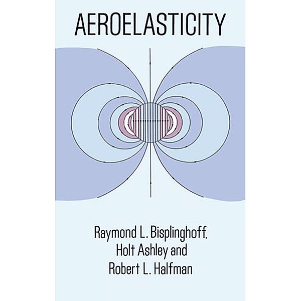 Aeroelasticity / Dover Books on Aeronautical Engineering, Raymond L. Bisplinghoff, Holt Ashley, Robert L. Halfman