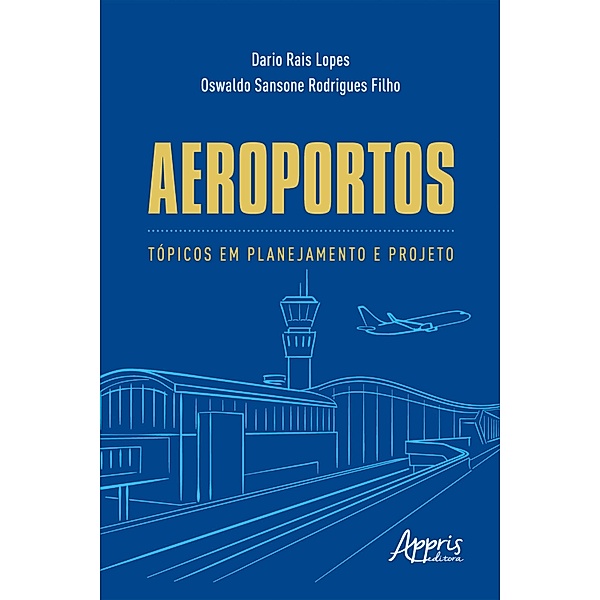 Aeroportos: Tópicos em Planejamento e Projeto, Dario Rais Lopes, Oswaldo Sansone Rodrigues Filho