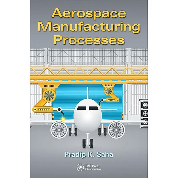 Aerospace Manufacturing Processes, Pradip K. Saha