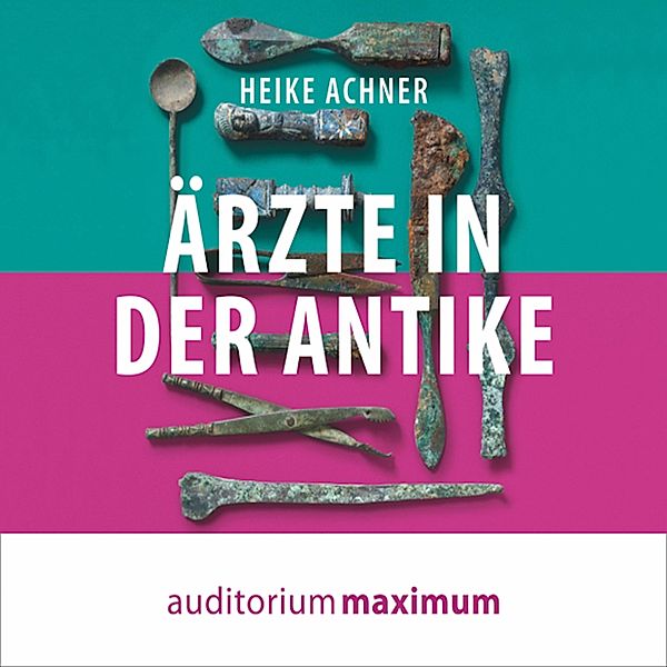 Ärzte in der Antike (Ungekürzt), Heike Achner