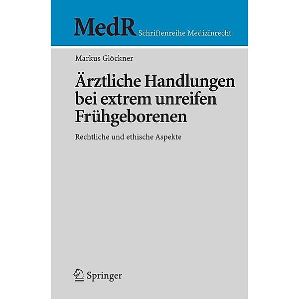 Ärztliche Handlungen bei extrem unreifen Frühgeborenen / MedR Schriftenreihe Medizinrecht, Markus Glöckner