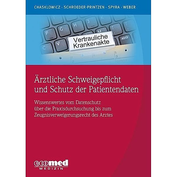 Ärztliche Schweigepflicht und Schutz der Patientendaten, Hans Jörg Weber, Alexander Chasklowicz, Gerald Spyra