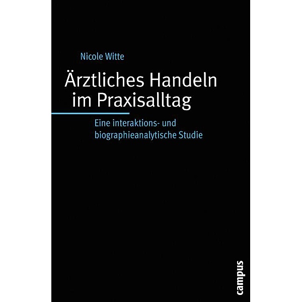 Ärztliches Handeln im Praxisalltag / Biographie- und Lebensweltforschung Bd.8, Nicole Witte