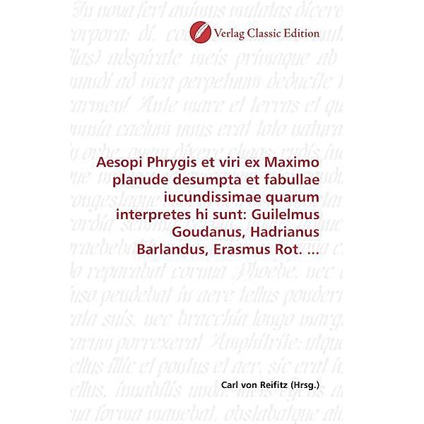 Aesopi Phrygis et viri ex Maximo planude desumpta et fabullae iucundissimae quarum interpretes hi sunt: Guilelmus Goudanus, Hadrianus Barlandus, Erasmus Rot. ...