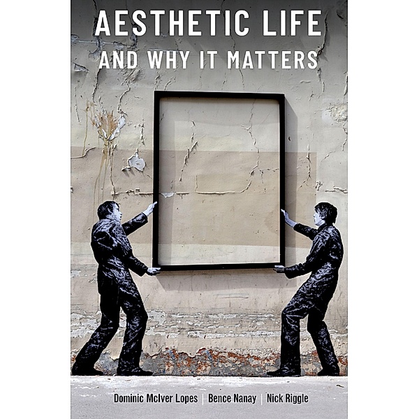 Aesthetic Life and Why It Matters, Dominic Lopes, Bence Nanay, Nick Riggle