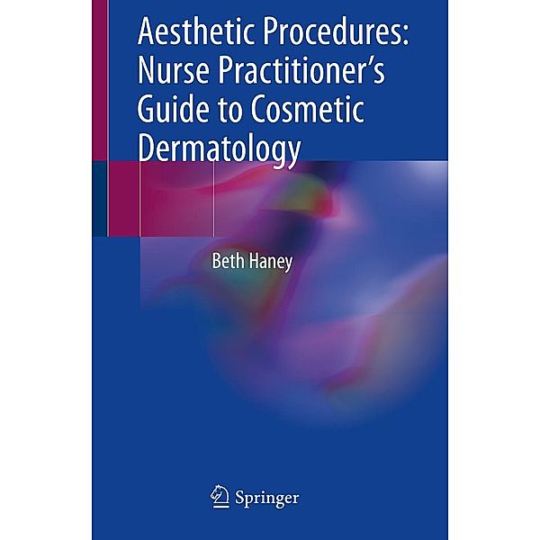 Aesthetic Procedures: Nurse Practitioner's Guide to Cosmetic Dermatology, Beth Haney