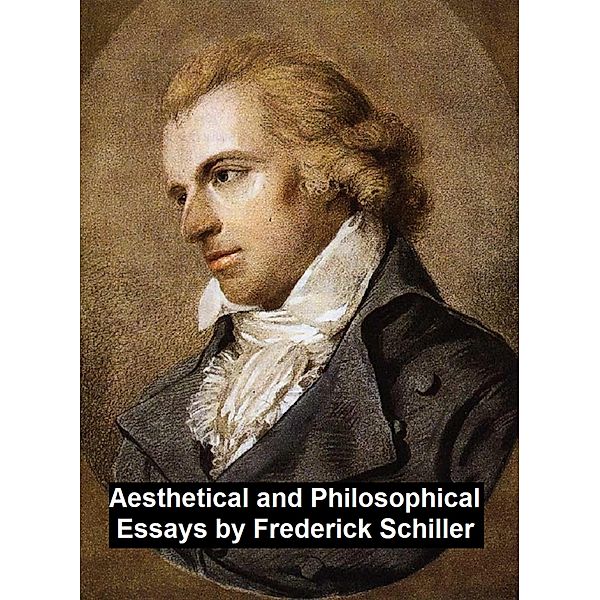 Aesthetical and Philosophical Essays, Frederick Schiller