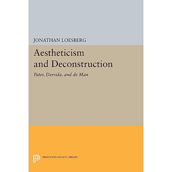 Aestheticism and Deconstruction / Princeton Legacy Library Bd.1208, Jonathan Loesberg