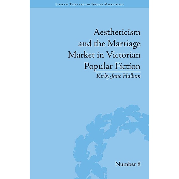 Aestheticism and the Marriage Market in Victorian Popular Fiction, Kirby-Jane Hallum