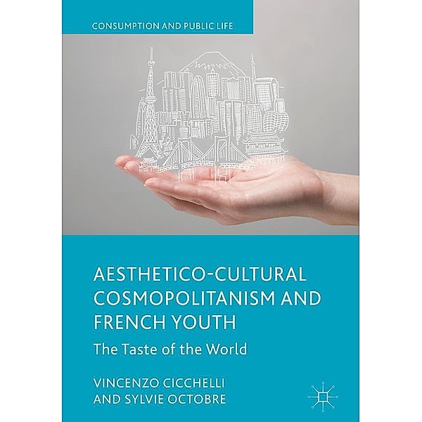 Aesthetico-Cultural Cosmopolitanism and French Youth / Consumption and Public Life, Vincenzo Cicchelli, Sylvie Octobre