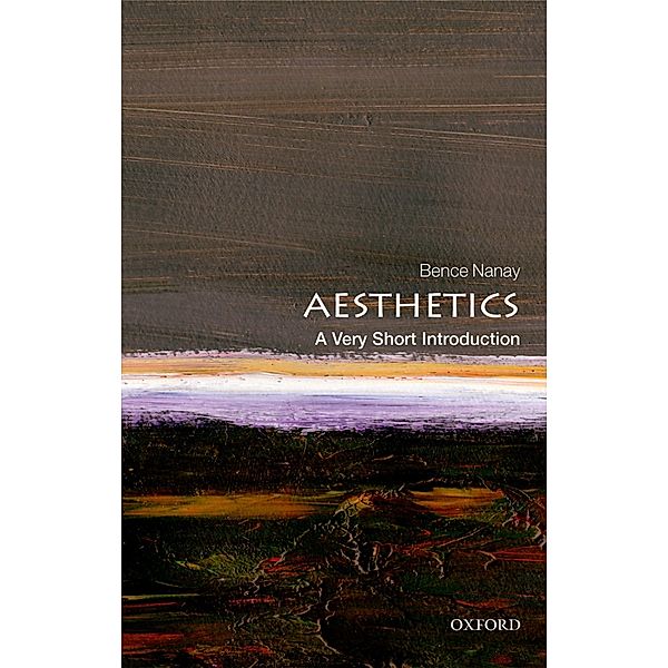 Aesthetics: A Very Short Introduction / Very Short Introductions, Bence Nanay