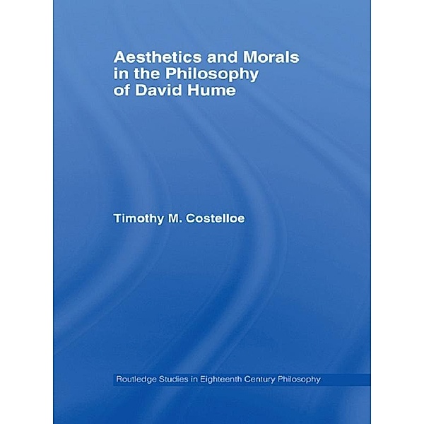 Aesthetics and Morals in the Philosophy of David Hume / Routledge Studies in Eighteenth-Century Philosophy, Timothy M Costelloe
