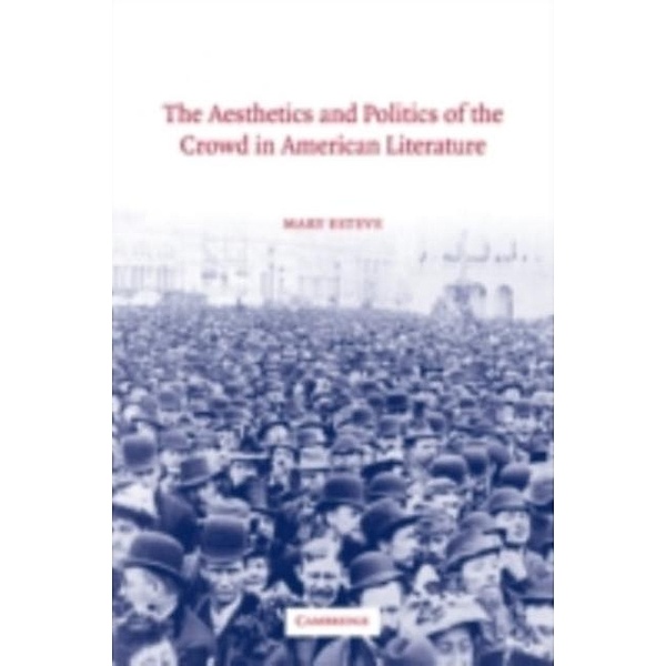 Aesthetics and Politics of the Crowd in American Literature, Mary Esteve