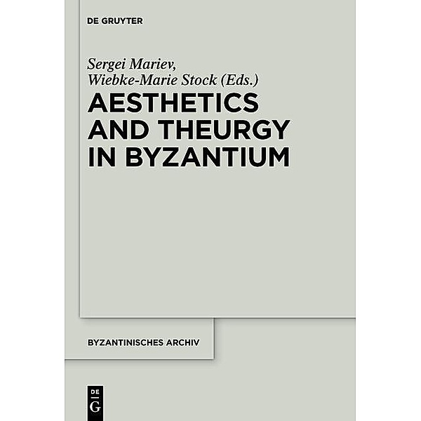 Aesthetics and Theurgy in Byzantium / Byzantinisches Archiv Bd.25, Sergei Mariev