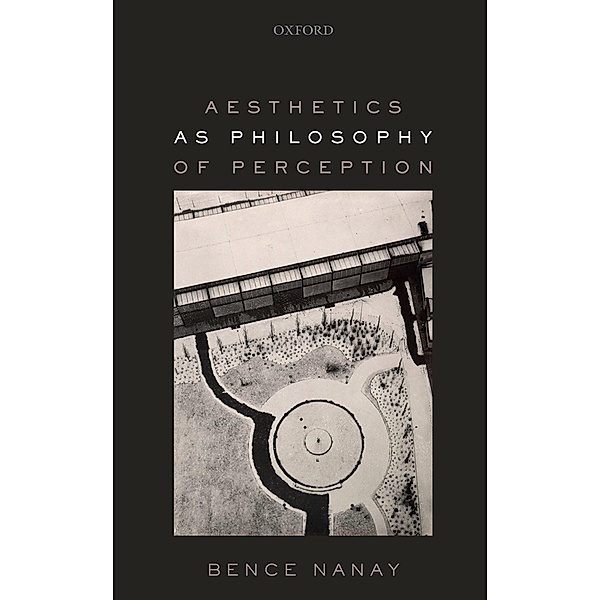 Aesthetics as Philosophy of Perception, Bence Nanay