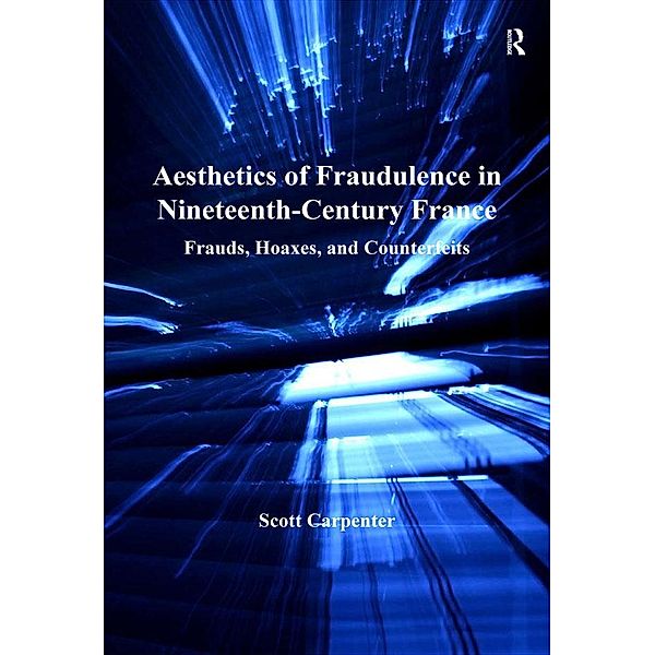 Aesthetics of Fraudulence in Nineteenth-Century France, Scott Carpenter