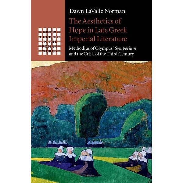 Aesthetics of Hope in Late Greek Imperial Literature / Greek Culture in the Roman World, Dawn LaValle Norman