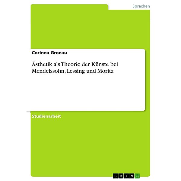 Ästhetik als Theorie der Künste bei Mendelssohn, Lessing und Moritz, Corinna Gronau