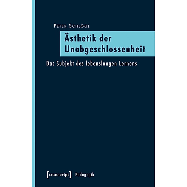 Ästhetik der Unabgeschlossenheit / Pädagogik, Peter Schlögl
