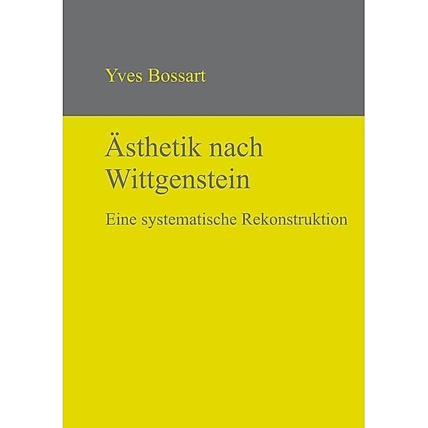 Ästhetik nach Wittgenstein, Yves Bossart