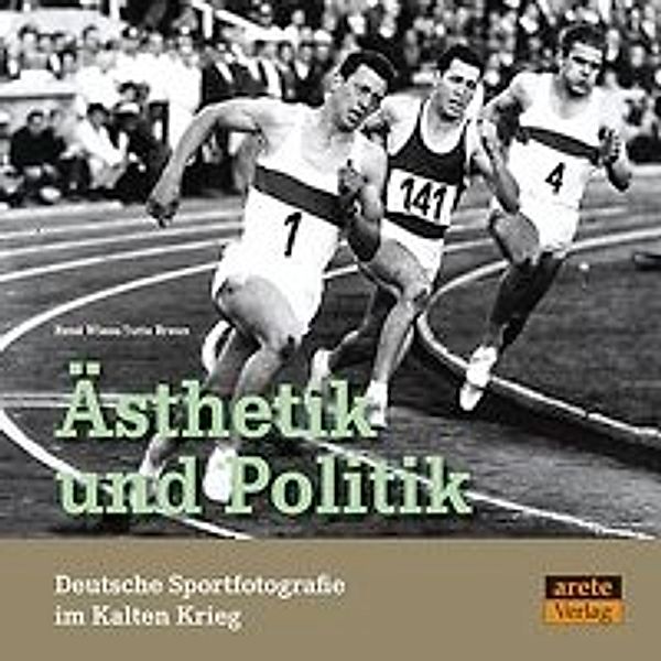 Ästhetik und Politik. Deutsche Sportfotografie im Kalten Krieg, René Wiese, Jutta Braun