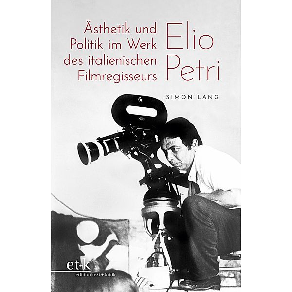 Ästhetik und Politik im Werk des italienischen Filmregisseurs Elio Petri, Simon Lang