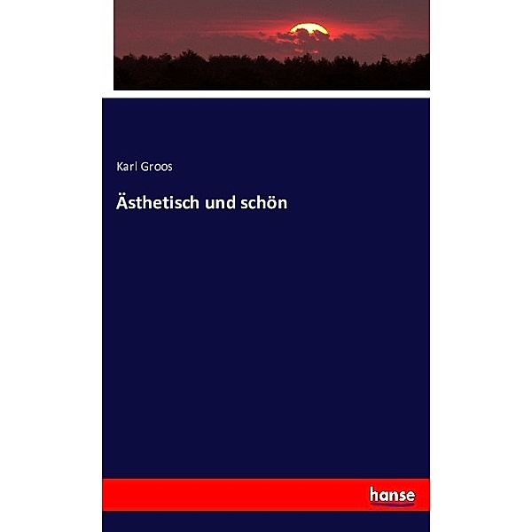 Ästhetisch und schön, Karl Groos