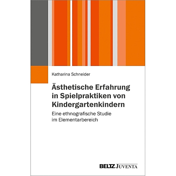 Ästhetische Erfahrung in Spielpraktiken von Kindergartenkindern, Katharina Schneider