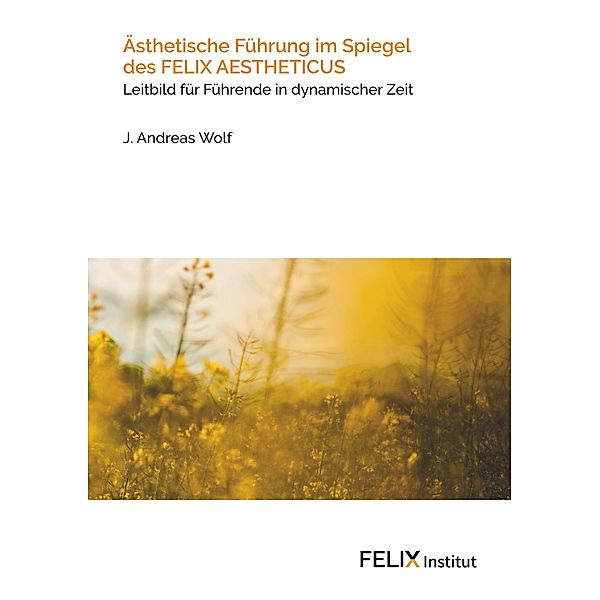 Ästhetische Führung im Spiegel des FELIX AESTHETICUS, J. Andreas Wolf