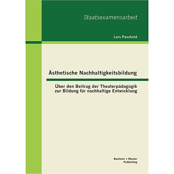 Ästhetische Nachhaltigkeitsbildung: Über den Beitrag der Theaterpädagogik zur Bildung für nachhaltige Entwicklung, Lars Paschold