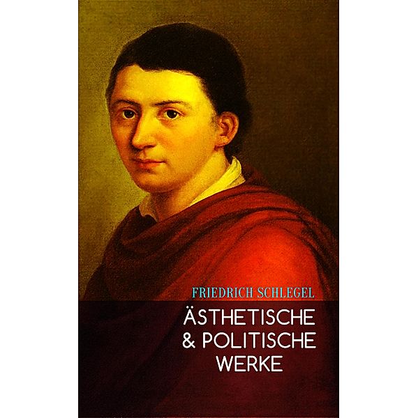 Ästhetische & Politische Werke, Friedrich Schlegel