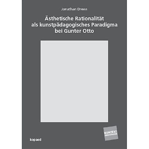 Ästhetische Rationalität als kunstpädagogisches Paradigma bei Gunter Otto, Jonathan Drews