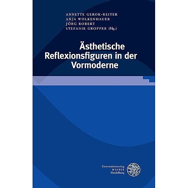 Ästhetische Reflexionsfiguren in der Vormoderne / Germanisch-Romanische Monatsschrift. Beihefte Bd.88