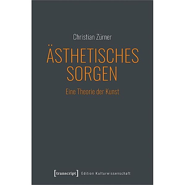 Ästhetisches Sorgen / Edition Kulturwissenschaft Bd.241, Christian Zürner