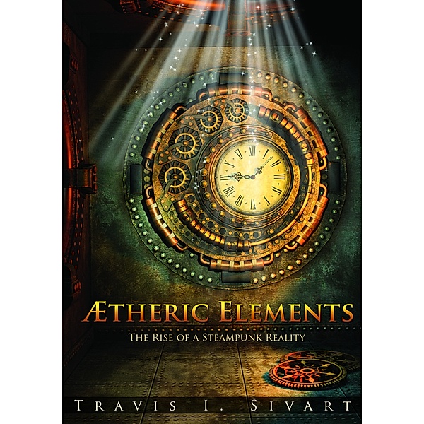 Aetheric Elements: The Rise of a Steampunk Reality, Travis I. Sivart