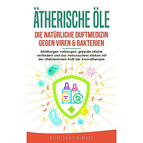 Ätherische Öle - Die natürliche Duftmedizin gegen Viren & Bakterien, Konstantin West