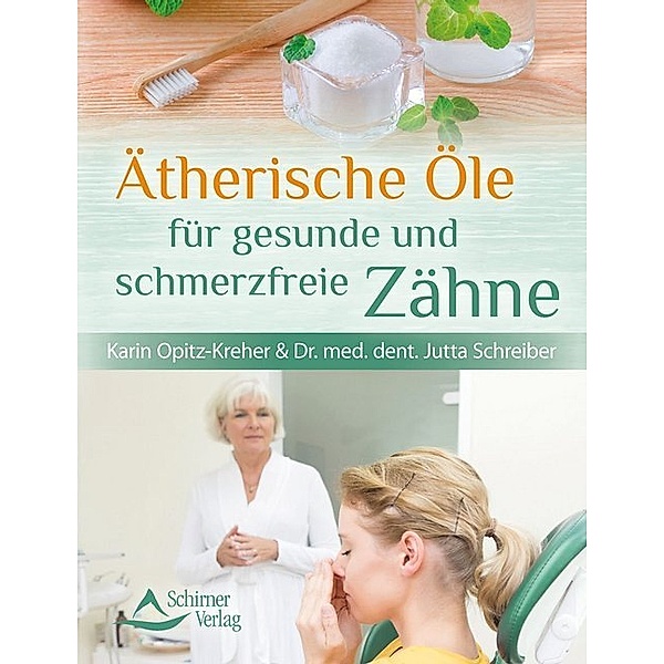 Ätherische Öle für gesunde und schmerzfreie Zähne, Karin Opitz-Kreher, Jutta Schreiber
