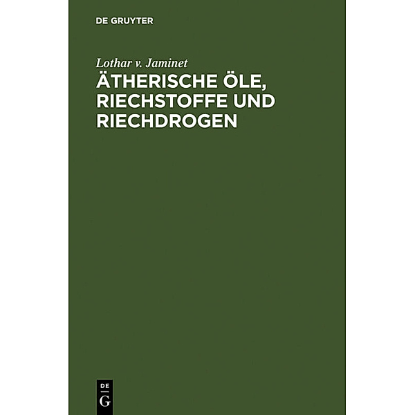 Ätherische Öle, Riechstoffe und Riechdrogen, Lothar v. Jaminet
