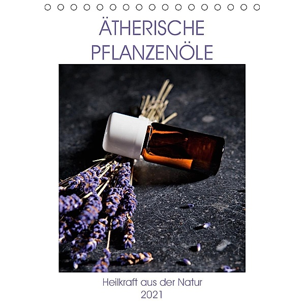 Ätherische Pflanzenöle (Tischkalender 2021 DIN A5 hoch), Wolfgang Steiner