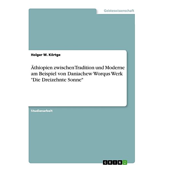 Äthiopien zwischen Tradition und Moderne am Beispiel von Daniachew Worqus Werk Die Dreizehnte Sonne, Holger W. Körtge