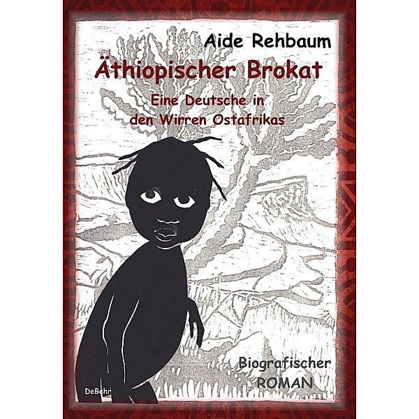 Äthiopischer Brokat - Eine Deutsche in den Wirren Ostafrikas - Biografischer ROMAN, Aide Rehbaum